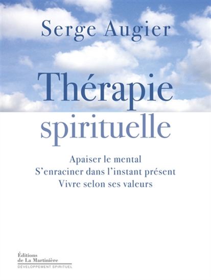 La Thérapie spirituelle : apaiser le mental, s&#39;enraciner dans l&#39;instant présent, vivre selon ses valeurs - SERGE AUGIER