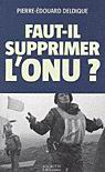 Faut-il supprimer l&#39;ONU? - PIERRE-EDOUARD DELDIQUE