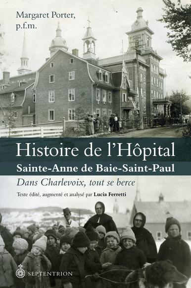 Histoire de l'hôpital Sainte-Anne de Baie-Saint-Paul : dans Charlevoix, tout se berce - MARGARET PORTER - LUCIA FERRETTI