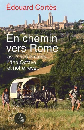 En chemin vers Rome : avec nos enfants, l&#39;âne Octave et notre rêve... - ÉDOUARD CORTÈS