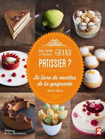 Qui sera le prochain grand pâtissier ? : le livre de recettes de la gagnante - OPHÉLIE BARES