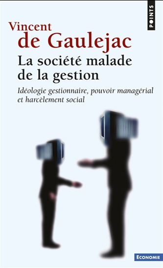 La Société malade de la gestion : idéologie gestionnaire, pouvoir managérial et harcèlement social N. éd. - VINCENT DE GAULÉJAC