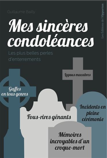 Mes sincères condoléances : les plus belles perles d'enterrements : mémoires incroyables d'un croque-mort - GUILLAUME BAILLY