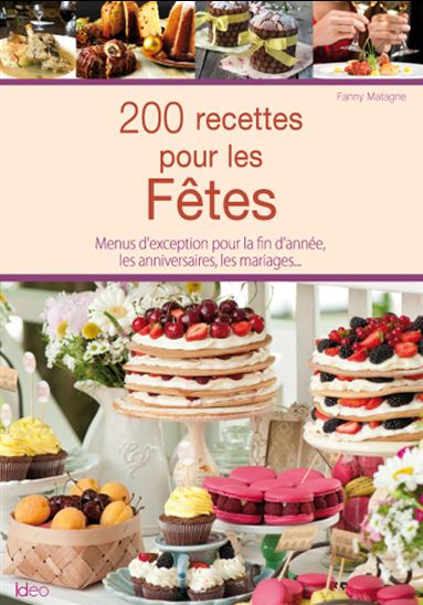 200 recettes pour les fêtes : menus d&#39;exception pour la fin d&#39;année, les anniversaires, les mariages... - FANNY MATAGNE