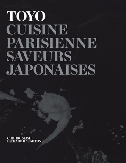 Toyo : cuisine parisienne, saveurs japonaises - TOYOMITSU NAKAYAMA - CHIHIRO MATSUI