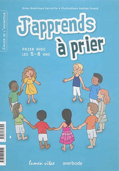 J&#39;apprends à prier : prier avec les 5-8 ans : guide de l&#39;animateur et cahier de l&#39;enfant - ANNE-DOMINIQUE DERROITTE