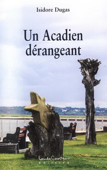 Un Acadien dérangeant - ISIDORE DUGAS