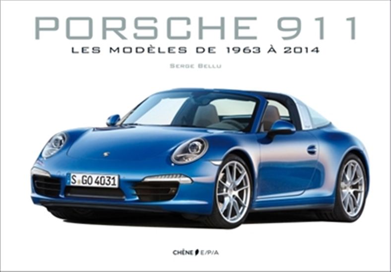 Porsche 911 : les modèles de 1963 à 2014 N. éd. - SERGE BELLU