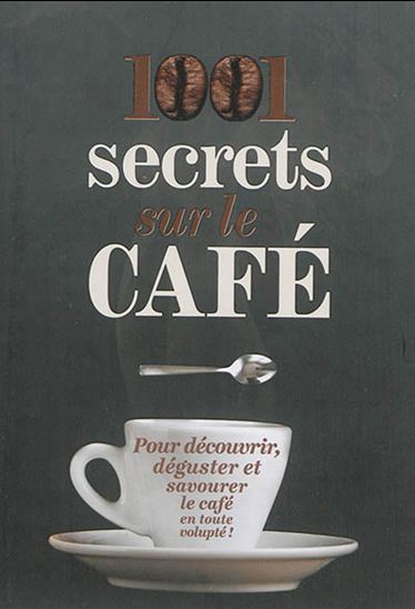 1001 secrets sur le café : pour découvrir, déguster et savourer le café en toute volupté ! - MICHAEL MCCAULEY