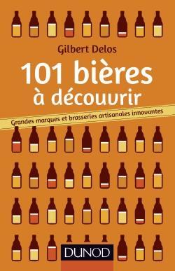 101 bières à découvrir : grandes marques et brasseries artisanales innovantes N. éd. - GILBERT DELOS