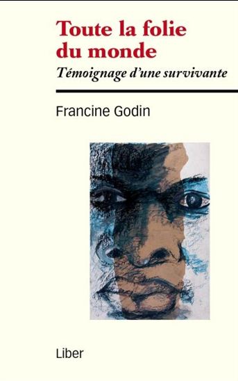 Toute la folie du monde : témoignage d&#39;une survivante - FRANCINE GODIN