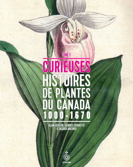 Curieuses histoires de plantes du Canada T.01 - ALAIN ASSELIN & AL