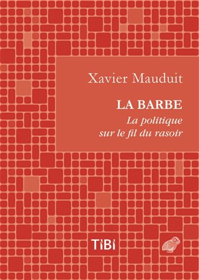La Barbe ! : la politique sur le fil du rasoir - XAVIER MAUDUIT