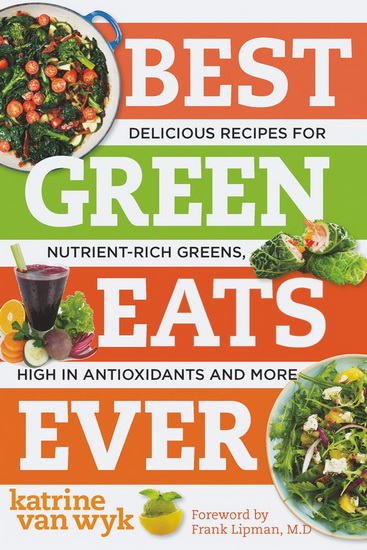 Best green eats ever: Deliciois recipes for nutrient-rich leafy greens, high antioxidants and more - KATRINE VAN WYK