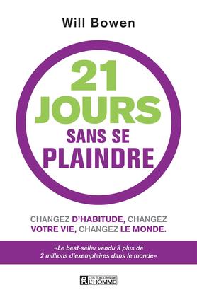21 jours sans se plaindre : changez d'habitude, changez votre vie, changez le monde - WILL BOWEN
