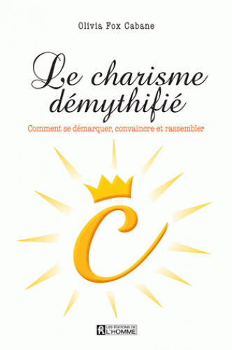 Le Charisme démythifié : comment se démarquer, convaincre et rassembler - OLIVIA FOX CABANE