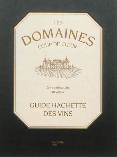 Les Domaines coup de coeur : guide Hachette des vins : livre anniversaire 30e édition - COLLECTIF