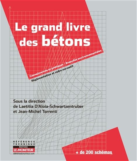 Le Grand livre des bétons : connaissances et pratiques, avancées environnementales, réglementation et cadre normatif - L D'ALOIA-SCHWARTZENTRUBER - J TORRENTI