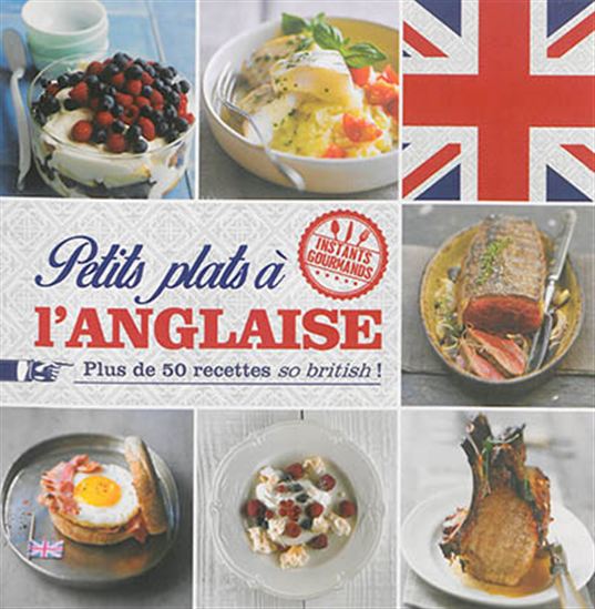 Petits plats à l&#39;anglaise : plus de 50 recettes so british ! - COLLECTIF
