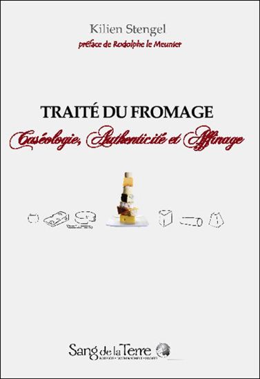 Traité du fromage : caséologie, authenticité et affinage - KILIEN STENGEL