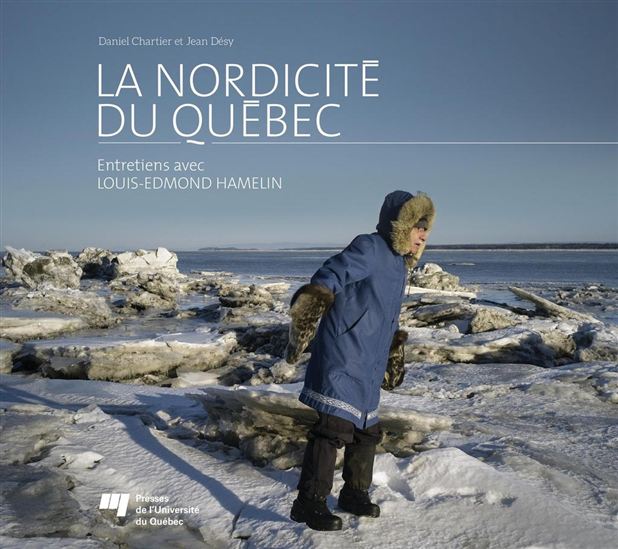 La Nordicité du Québec : entretiens avec Louis-Edmond Hamelin - DANIEL CHARTIER - JEAN DÉSY
