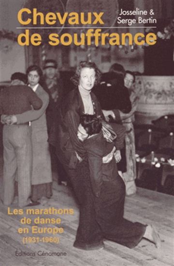 Chevaux de souffrance : les marathons de danse en Europe (1931-1960) - JOSSELINE BERTIN - SERGE BERTIN