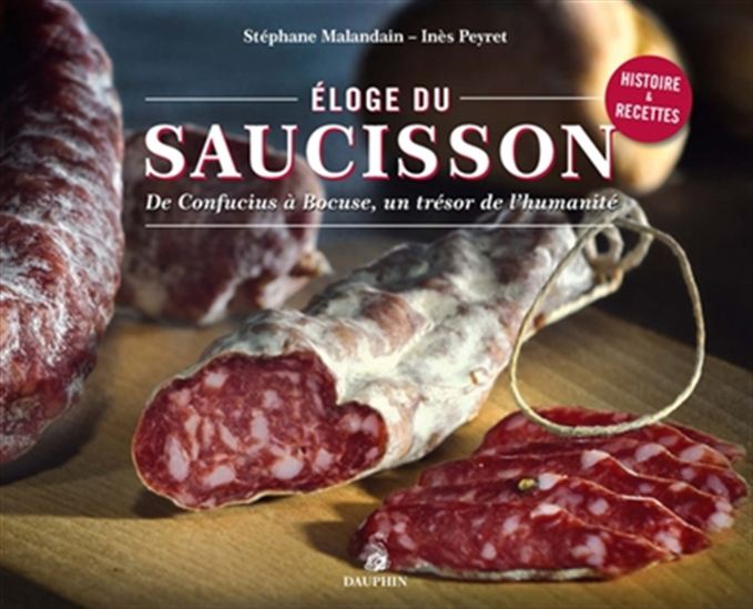 Éloge du saucisson : de Confucius à Bocuse, un trésor de l&#39;humanité - STÉPHANE MALANDAIN - INÈS PEYRET
