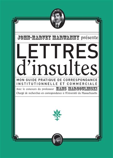 Lettres d'insultes : mon guide pratique de correspondance institutionnelle et commerciale N. éd. - JOHN-HARVEY MARWANNY - HANS MARGOULINSKI