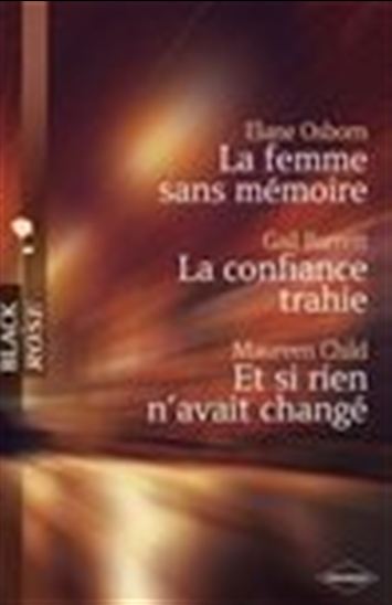 La femme sans mémoire - La confiance trahie - Et si rien n&#39;avait changé (Harlequin Black Rose) - GAIL BARRETT - MAUREEN CHILD - OSBORN