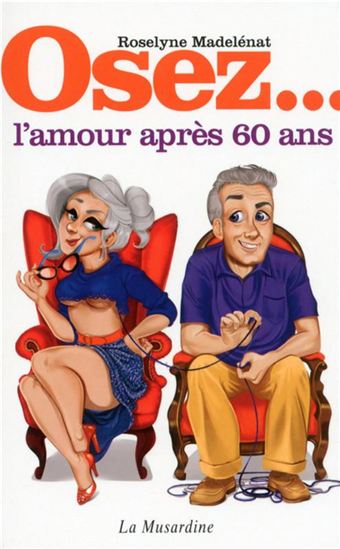 Osez l&#39;amour après 60 ans - ROSELYNE MADELANAT