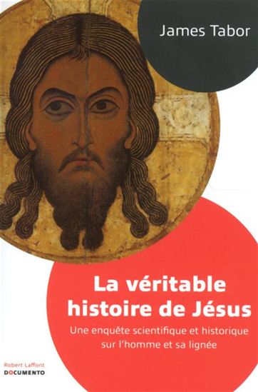 La Véritable histoire de Jésus : une enquête scientifique et historique sur l&#39;homme et sa lignée - JAMES TABOR