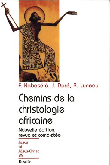 Chemins de la christologie africaine - JOSEPH DORÉ - F. KABAZÉLÉ - R. LUNEAU