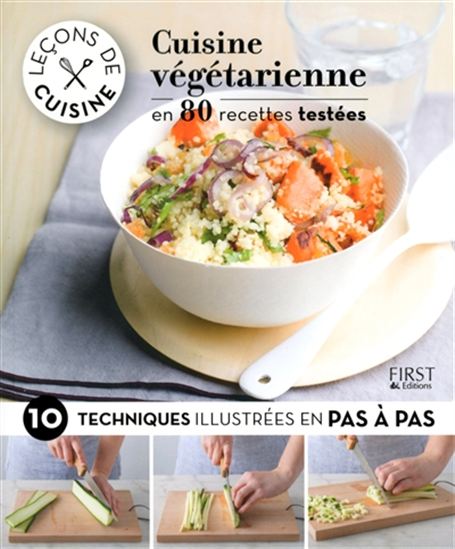 Cuisine végétarienne : en 80 recettes testées : 10 techniques illustrées en pas à pas - COLLECTIF