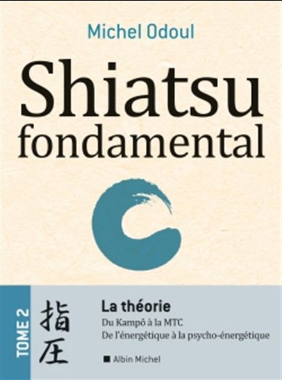 Shiatsu fondamental T.02 La théorie : les origines référentielles théoriques du shiatsu - MICHEL ODOUL