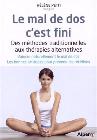 Le Mal de dos, c&#39;est fini : des méthodes traditionnelles aux thérapies alternatives N. éd. - HÉLÈNE PETIT