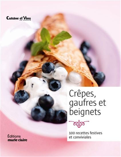 Crêpes, gaufres et beignets : 100 recettes festives et conviviales - COLLECTIF