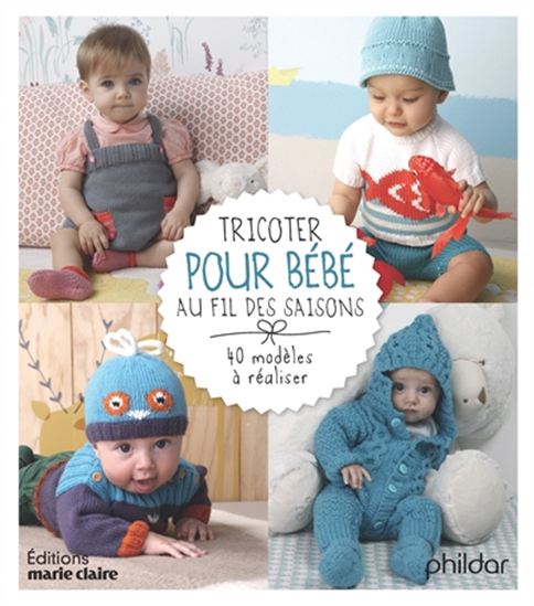 Tricoter pour bébé au fil des saisons : 40 modèles à réaliser - FRÉDÉRIQUE ALEXANDRE