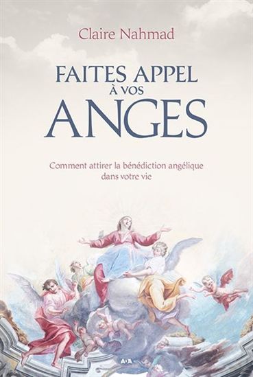 Faites appel à vos anges : comment attirer la bénédiction angélique dans vote vie - CLAIRE NAHMAD