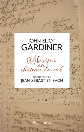 Musique au château du ciel : un portrait de Jean-Sébastien Bach - JOHN ELIOT GARDINER