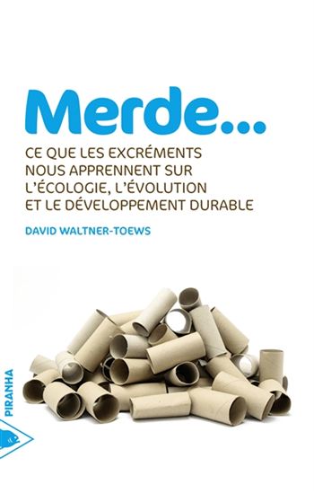 Merde... : ce que les excréments nous apprennent sur l'écologie, l'évolution et le développement durable - DAVID WALTNER-TOEWS