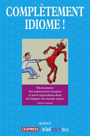 Complètement idiome ! : dictionnaire des expressions imagées et leurs équivalents dans les langues du monde - MARIA GRAZZINI