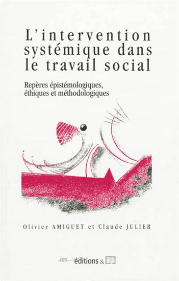 L'Intervention systémique dans le travail social : repères épistémologiques, éthiques et méthodologiques 8e éd. - OLIVIER AMIGUET - CLAUDE JULIER