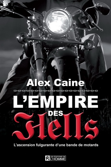 L&#39;Empire des Hell&#39;s : l&#39;ascension fulgurante d&#39;une bande de motards - ALEX CAINE