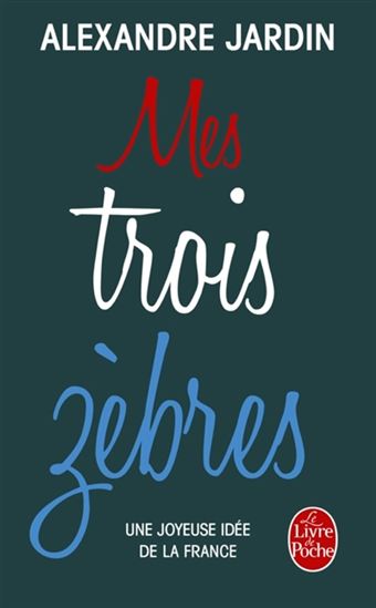 Mes trois zèbres : une joyeuse idée de la France - ALEXANDRE JARDIN