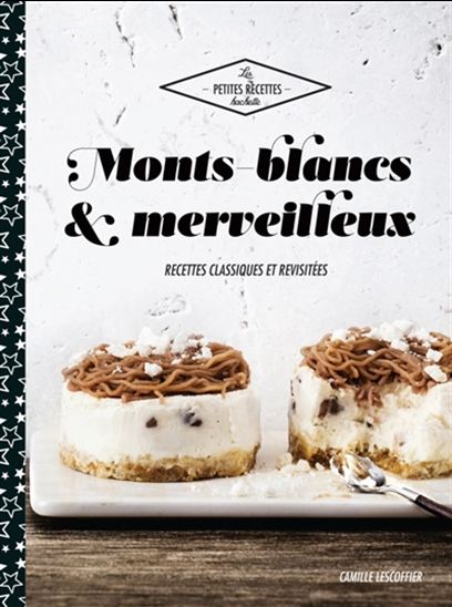Monts-blancs & merveilleux : recettes classiques et revisitées - CAMILLE LESCOFFIER