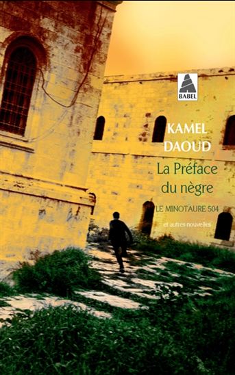 La Préface du nègre, Le Minautaure 504 : et autres nouvelles - KAMEL DAOUD