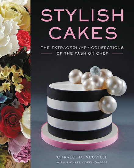 Stylish cakes: The extraordinary confections of the fashion chef - CHARLOTTE NEUVILLE - M COFFINDAFFER
