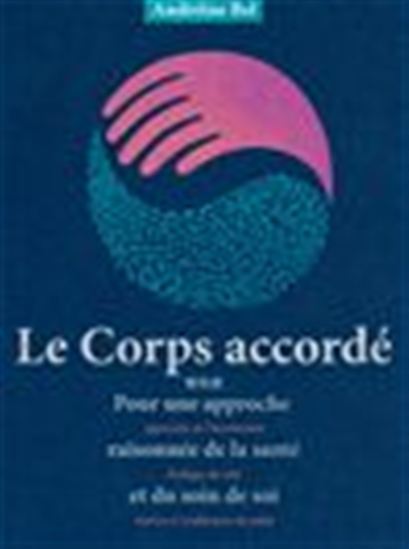 Le Corps accordé. Pour un approche raisonnnée de la santé et du soin de soi - ANDRÉINE BEL