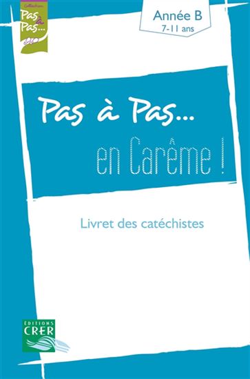 Pas à pas...En carême ! : année B/7-11 ans : livret des catéchistes - COLLECTIF