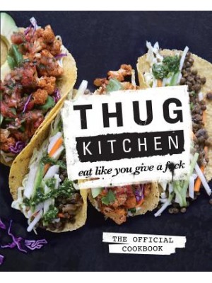 Thug kitchen: Eat like you give a f*ck: The official cookbook - COLLECTIF